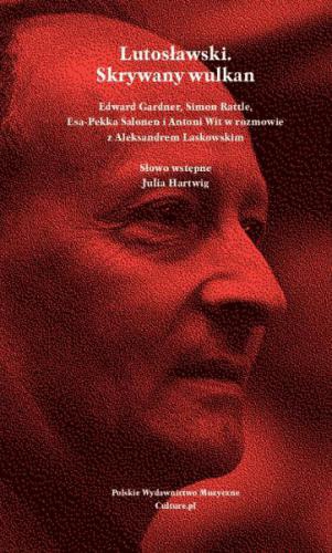 PWM Laskowski Aleksander - Lutosawski. Skrywany wulkan. Edward Gardner, Simon Rattle, Esa-Pekka Salonen i Antoni Wit w rozmowie z Aleksandrem Laskowskim